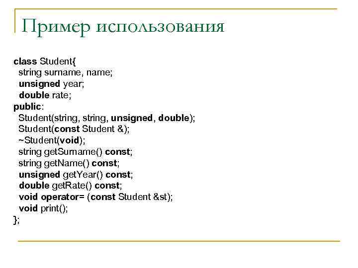 Пример использования class Student{ string surname, name; unsigned year; double rate; public: Student(string, unsigned,