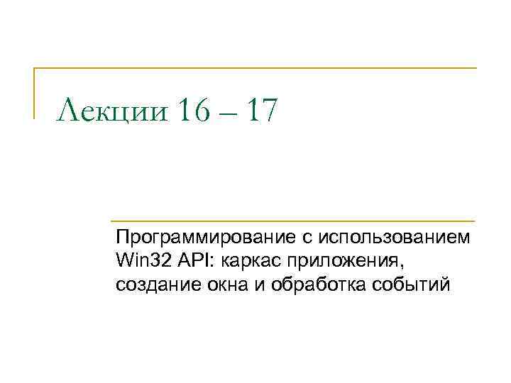 Лекции 16 – 17 Программирование с использованием Win 32 API: каркас приложения, создание окна