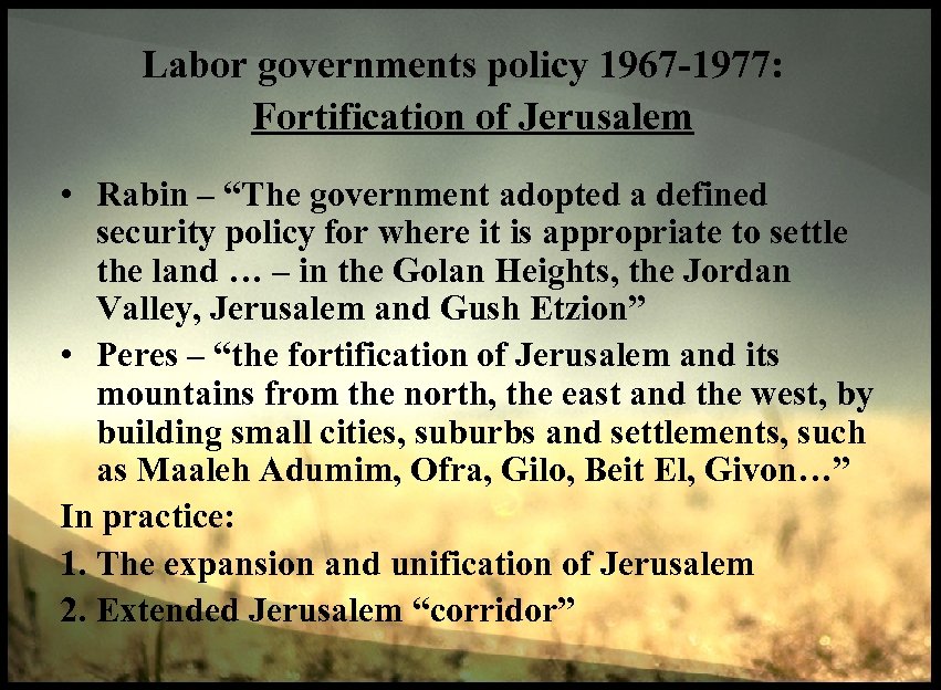Labor governments policy 1967 -1977: Fortification of Jerusalem • Rabin – “The government adopted