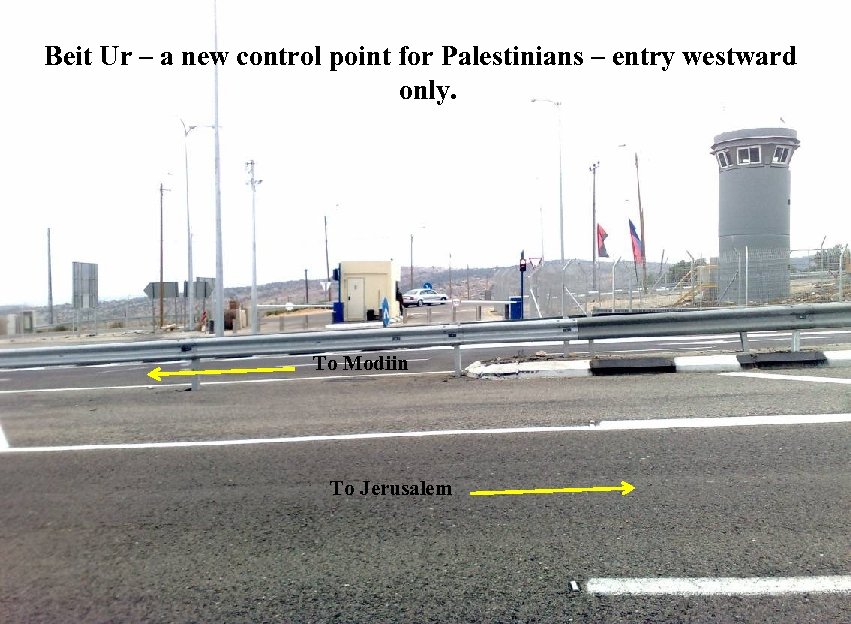 Beit Ur – a new control point for Palestinians – entry westward only. To