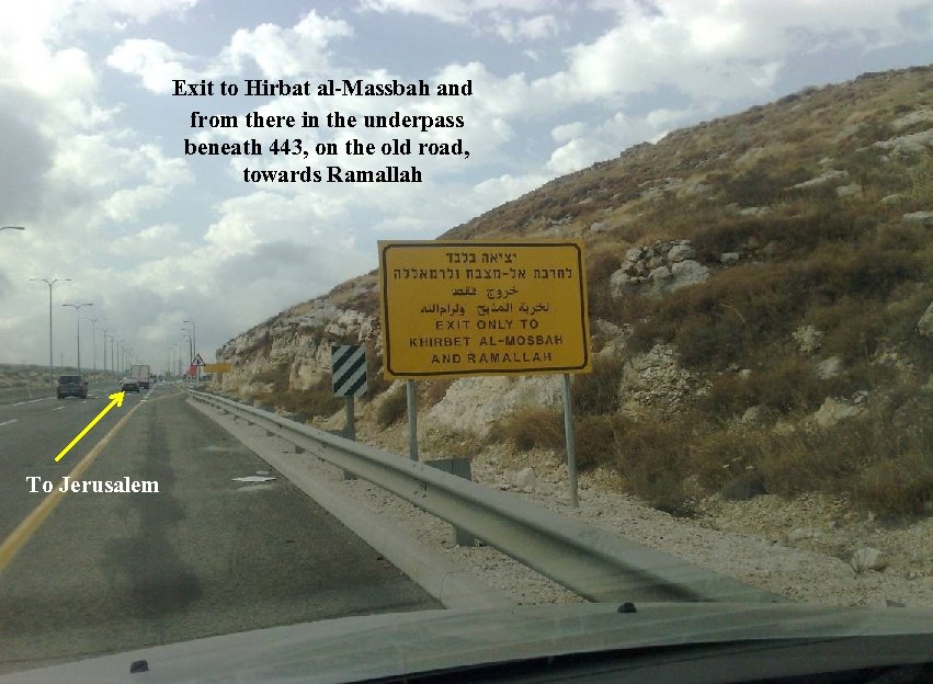 Exit to Hirbat al-Massbah and from there in the underpass beneath 443, on the