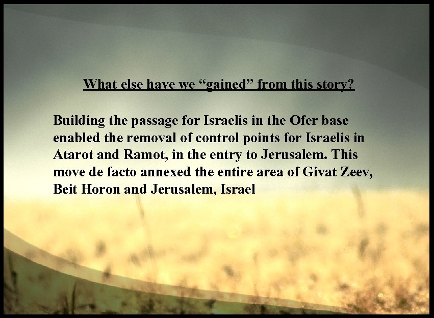 What else have we “gained” from this story? Building the passage for Israelis in