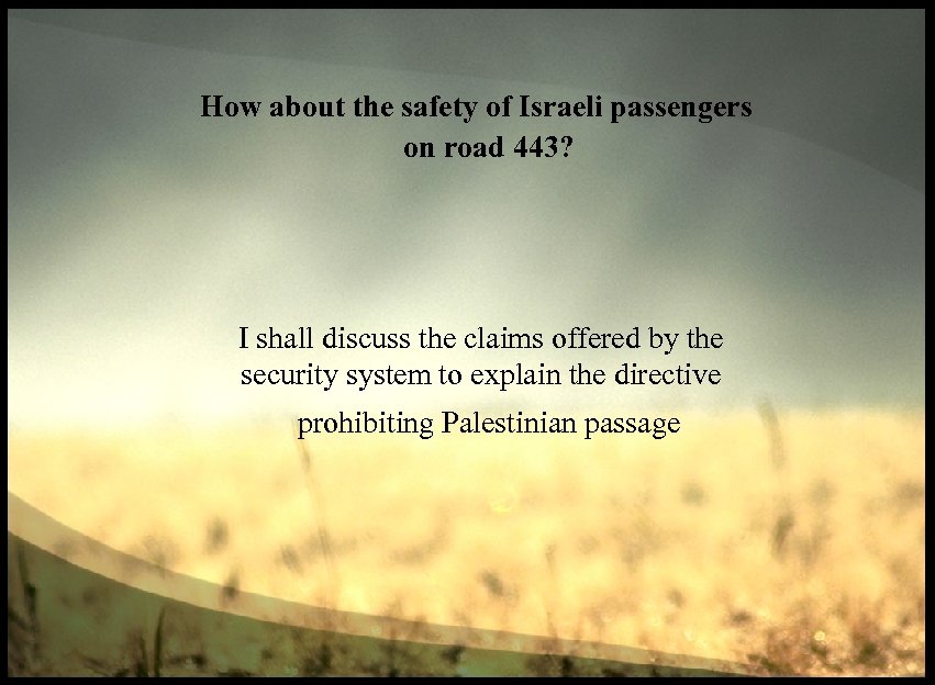 How about the safety of Israeli passengers on road 443? I shall discuss the