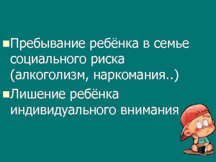 Пребывание ребёнка в семье социального риска (алкоголизм, наркомания. . ) Лишение ребёнка индивидуального