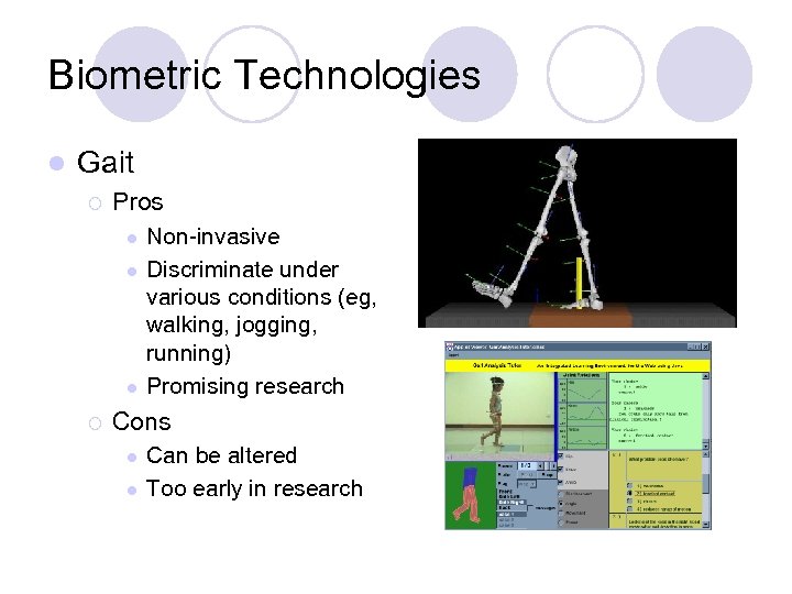 Biometric Technologies l Gait ¡ Pros l l l ¡ Non-invasive Discriminate under various