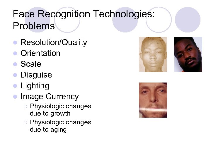 Face Recognition Technologies: Problems l l l Resolution/Quality Orientation Scale Disguise Lighting Image Currency