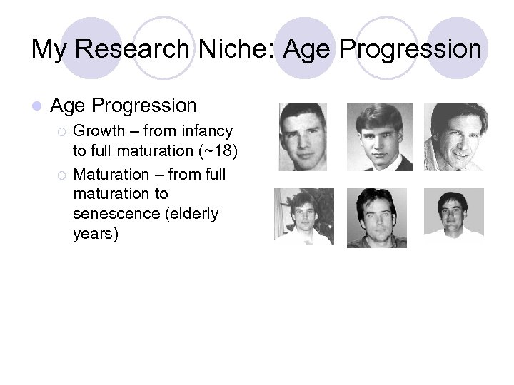 My Research Niche: Age Progression l Age Progression ¡ ¡ Growth – from infancy