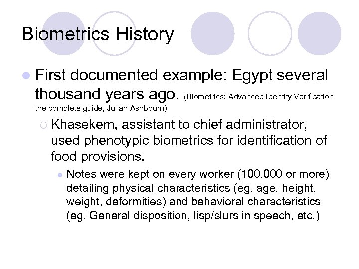 Biometrics History l First documented example: Egypt several thousand years ago. (Biometrics: Advanced Identity