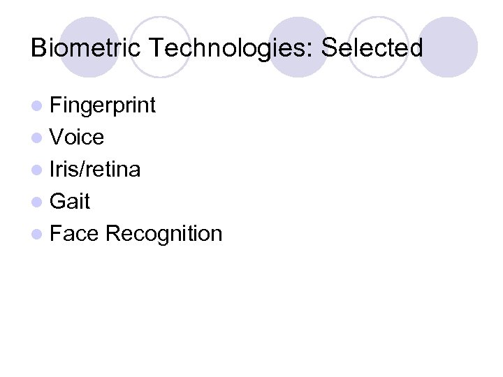 Biometric Technologies: Selected l Fingerprint l Voice l Iris/retina l Gait l Face Recognition