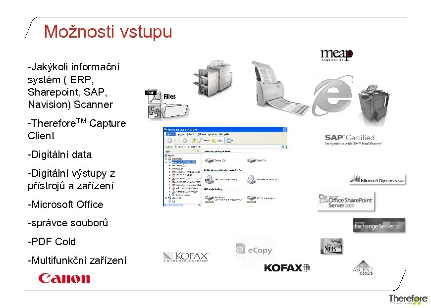 Možnosti vstupu -Jakýkoli informační systém ( ERP, Sharepoint, SAP, Navision) Scanner -Therefore. TM Capture