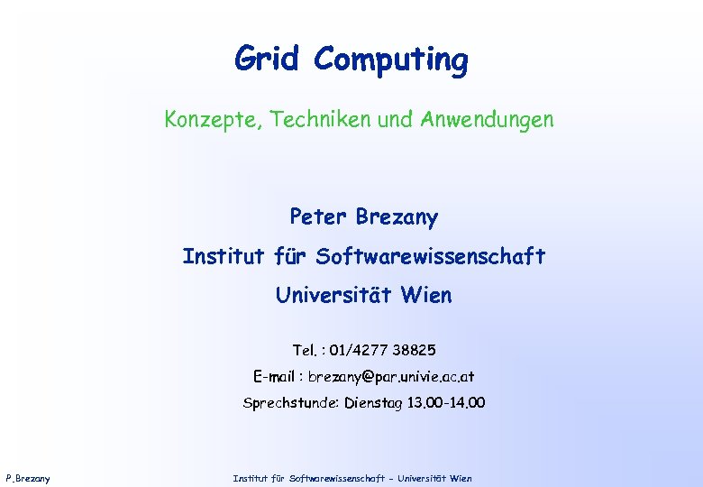 Grid Computing Konzepte, Techniken und Anwendungen Peter Brezany Institut für Softwarewissenschaft Universität Wien Tel.