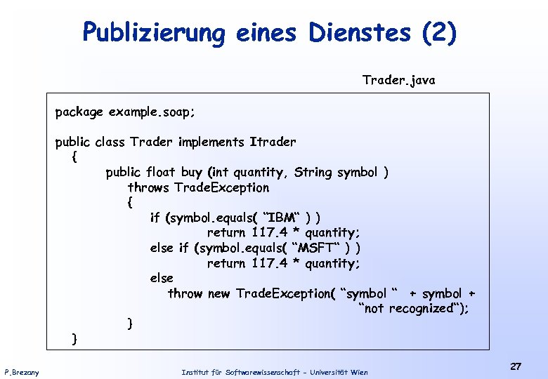 Publizierung eines Dienstes (2) Trader. java package example. soap; public class Trader implements Itrader