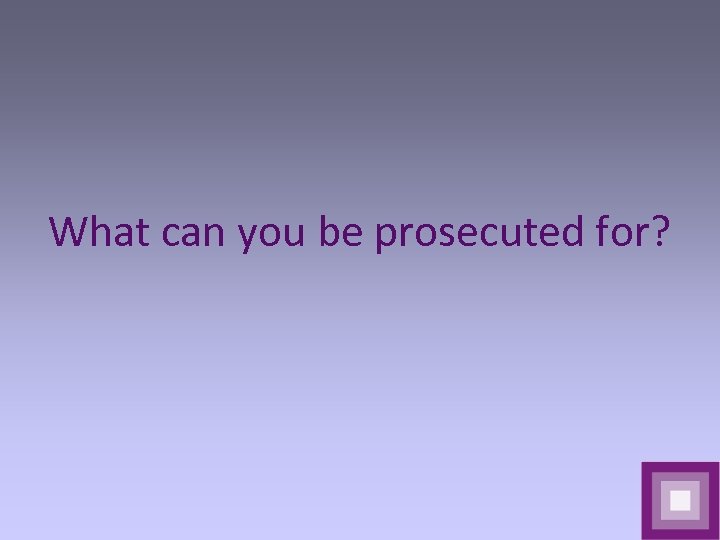What can you be prosecuted for? 