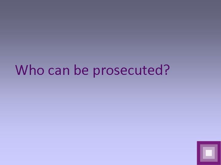Who can be prosecuted? 