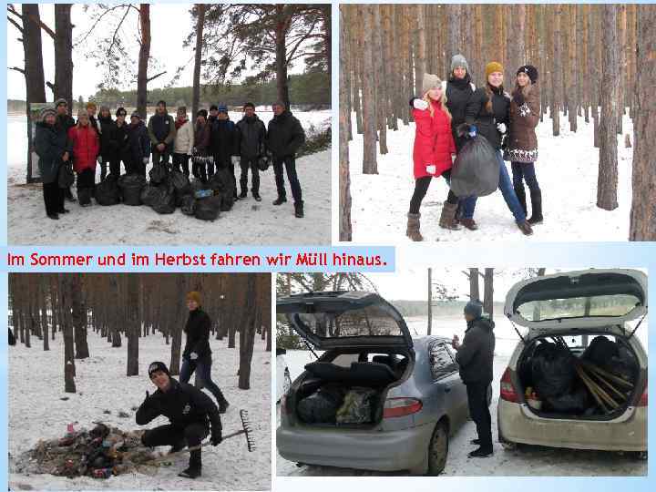 Im Sommer und im Herbst fahren wir Müll hinaus. 