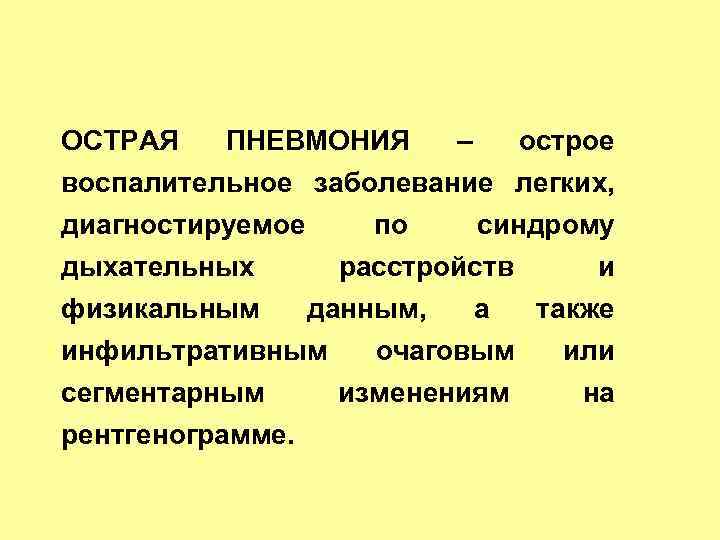 ОСТРАЯ ПНЕВМОНИЯ – острое воспалительное заболевание легких, диагностируемое по синдрому дыхательных расстройств и физикальным