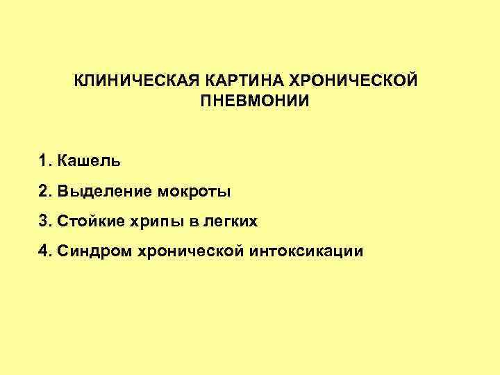 КЛИНИЧЕСКАЯ КАРТИНА ХРОНИЧЕСКОЙ ПНЕВМОНИИ 1. Кашель 2. Выделение мокроты 3. Стойкие хрипы в легких