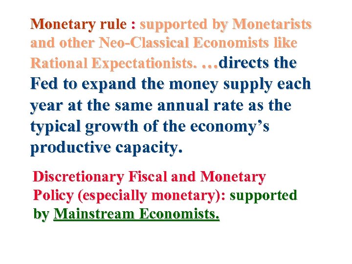 Monetary rule : supported by Monetarists and other Neo-Classical Economists like Rational Expectationists. …directs