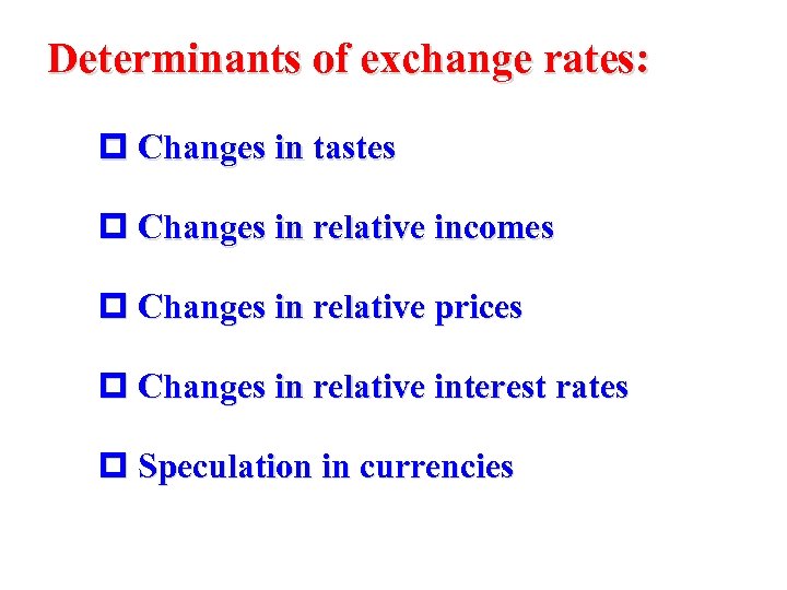 Determinants of exchange rates: p Changes in tastes p Changes in relative incomes p