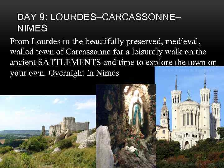 DAY 9: LOURDES–CARCASSONNE– NIMES From Lourdes to the beautifully preserved, medieval, walled town of