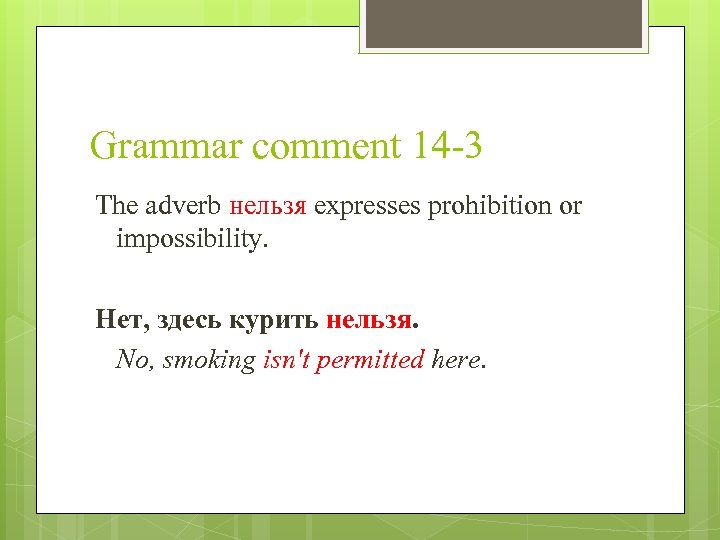 Grammar comment 14 -3 The adverb нельзя expresses prohibition or impossibility. Нет, здесь курить