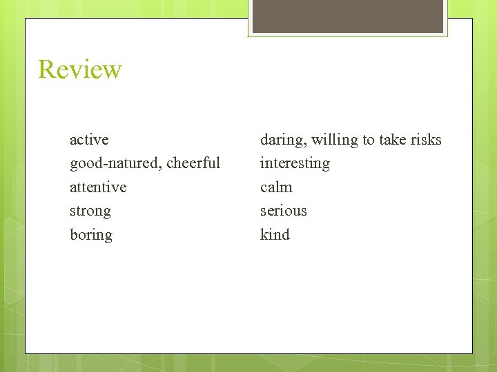 Review active good-natured, cheerful attentive strong boring daring, willing to take risks interesting calm