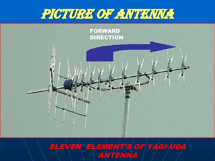 PICTURE OF ANTENNA FORWARD DIRECTION ELEVEN ELEMENT’S OF YAGI-UDA ANTENNA 