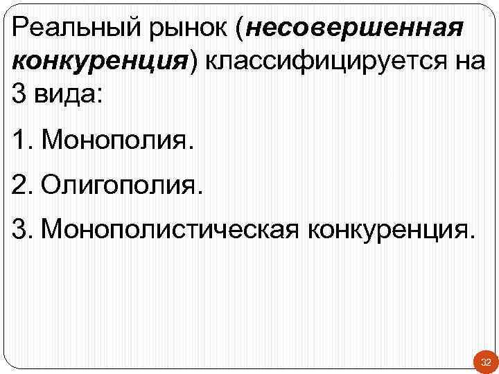 Реальный рынок (несовершенная конкуренция) классифицируется на 3 вида: 1. Монополия. 2. Олигополия. 3. Монополистическая