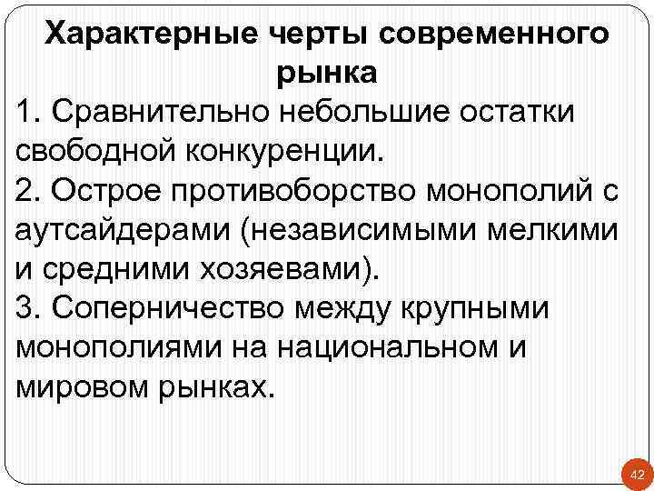 Характерные черты современного рынка 1. Сравнительно небольшие остатки свободной конкуренции. 2. Острое противоборство монополий