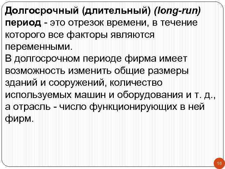 Долгосрочный (длительный) (long-run) период - это отрезок времени, в течение которого все факторы являются