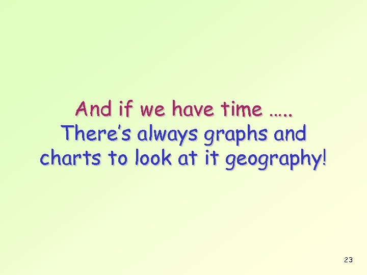 And if we have time …. . There’s always graphs and charts to look