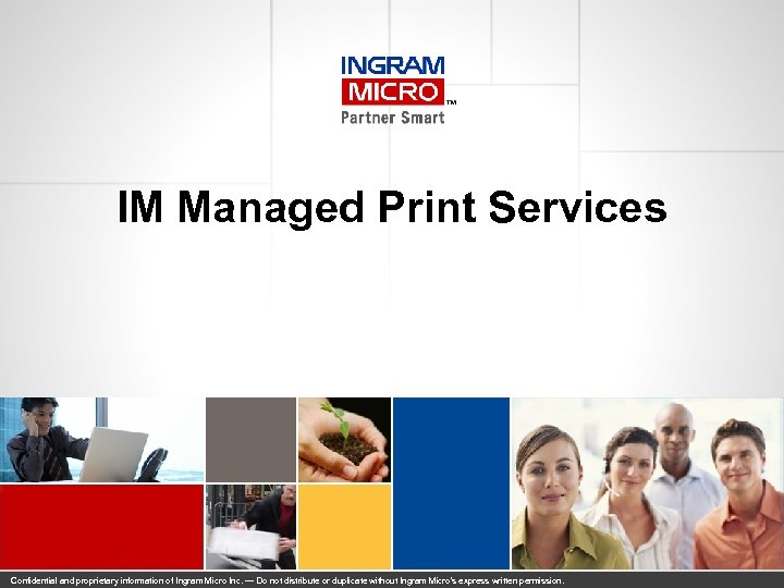 IM Managed Print Services Confidential and proprietary information of Ingram Micro Inc. — Do
