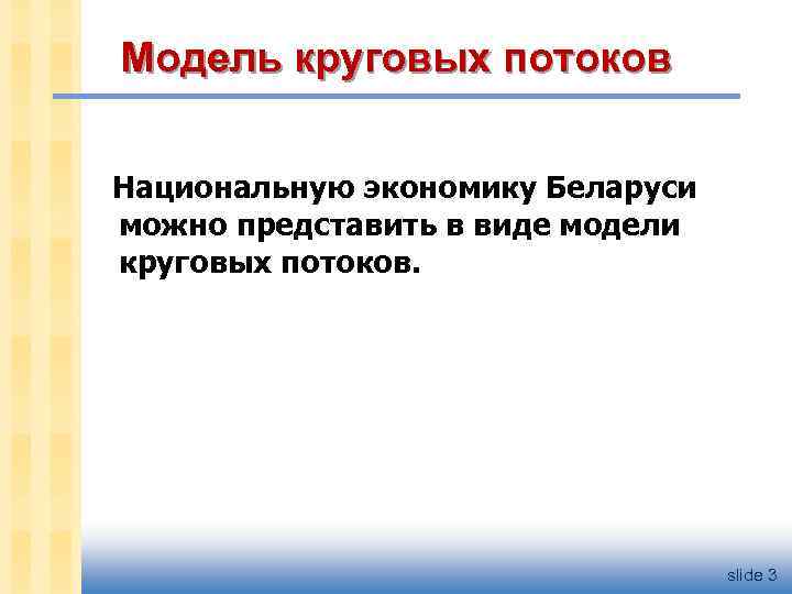 Модель круговых потоков Национальную экономику Беларуси можно представить в виде модели круговых потоков. slide