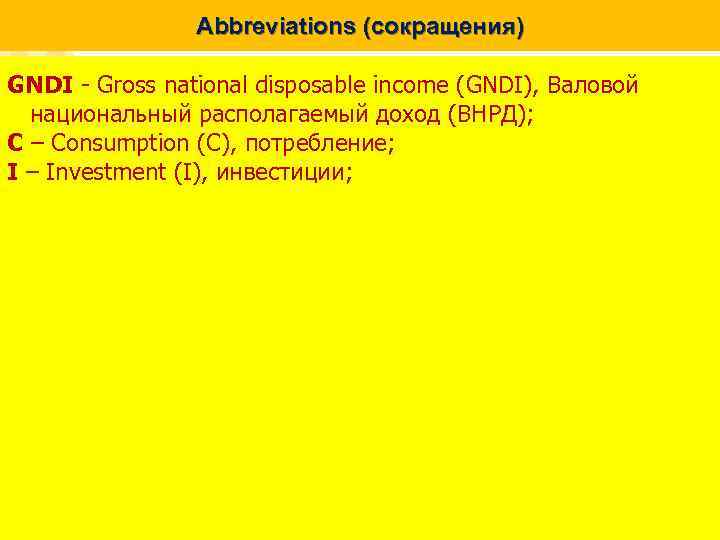 Abbreviations (сокращения) GNDI - Gross national disposable income (GNDI), Валовой национальный располагаемый доход (ВНРД);