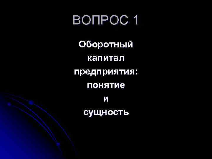 ВОПРОС 1 Оборотный капитал предприятия: понятие и сущность 