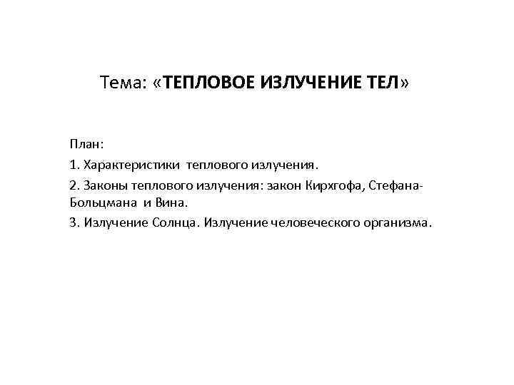 Тема: «ТЕПЛОВОЕ ИЗЛУЧЕНИЕ ТЕЛ» План: 1. Характеристики теплового излучения. 2. Законы теплового излучения: закон