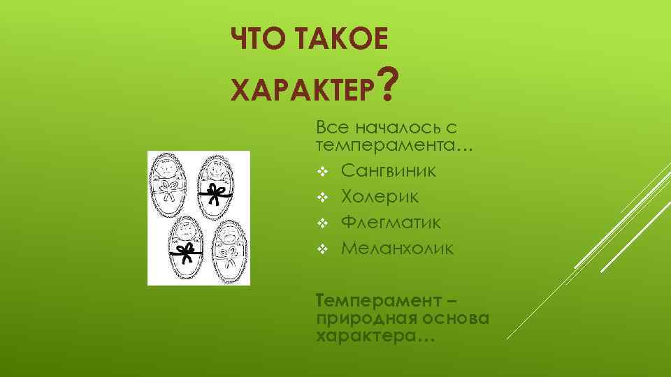 ЧТО ТАКОЕ ХАРАКТЕР? Все началось с темперамента… v Сангвиник v Холерик v Флегматик v