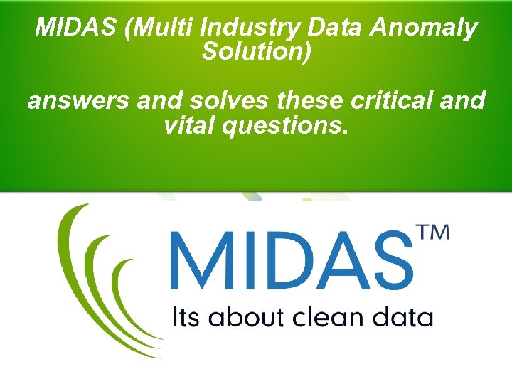 MIDAS (Multi Industry Data Anomaly Solution) answers and solves these critical and vital questions.