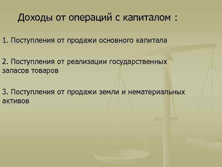 Доходы от операций с капиталом : 1. Поступления от продажи основного капитала 2. Поступления