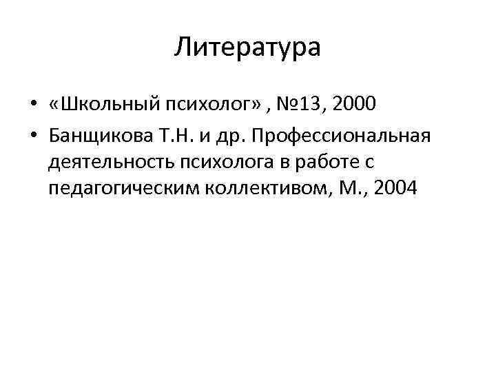 Литература • «Школьный психолог» , № 13, 2000 • Банщикова Т. Н. и др.