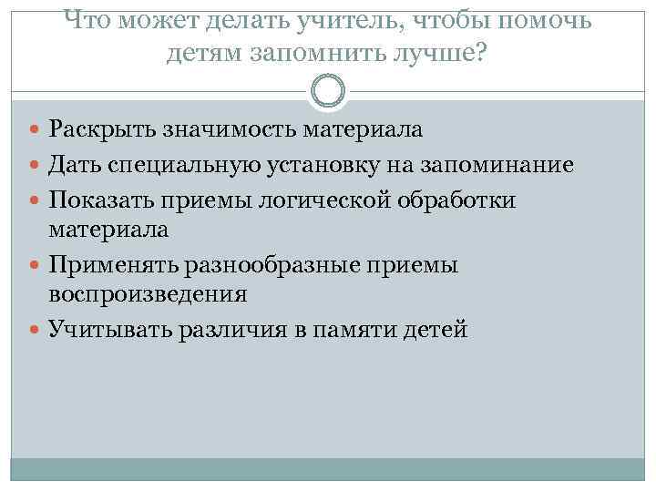 Что может делать учитель, чтобы помочь детям запомнить лучше? Раскрыть значимость материала Дать специальную