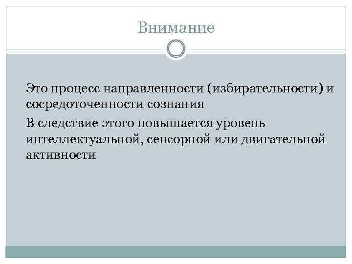 Внимание Это процесс направленности (избирательности) и сосредоточенности сознания В следствие этого повышается уровень интеллектуальной,