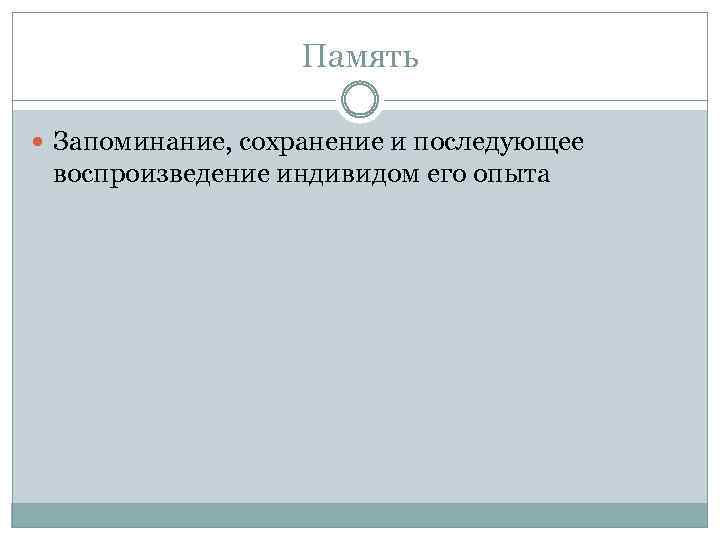 Память Запоминание, сохранение и последующее воспроизведение индивидом его опыта 