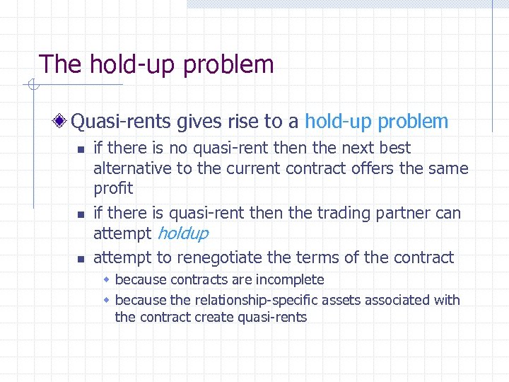 The hold-up problem Quasi-rents gives rise to a hold-up problem n n n if