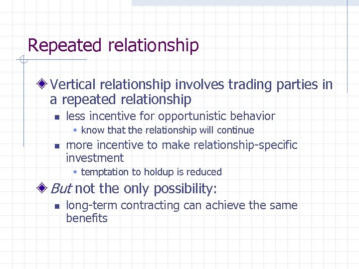 Repeated relationship Vertical relationship involves trading parties in a repeated relationship n less incentive