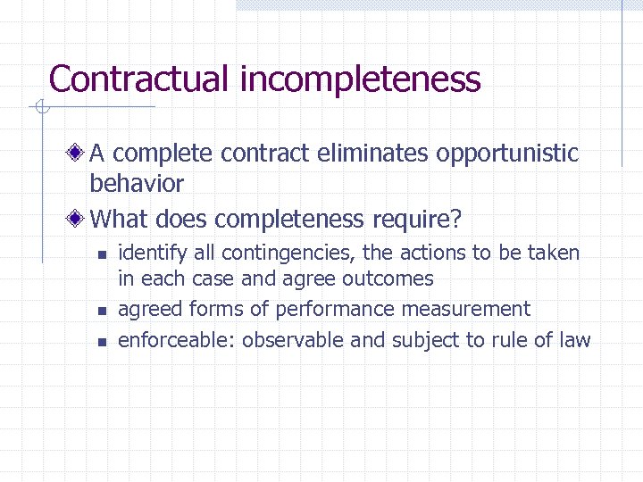Contractual incompleteness A complete contract eliminates opportunistic behavior What does completeness require? n n