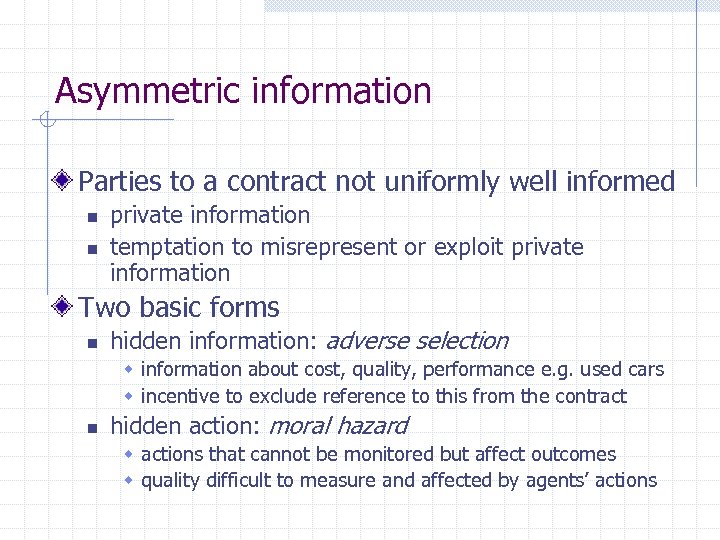 Asymmetric information Parties to a contract not uniformly well informed n n private information