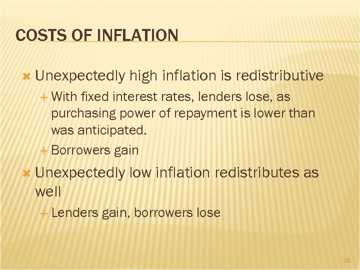 COSTS OF INFLATION Unexpectedly high inflation is redistributive With fixed interest rates, lenders lose,