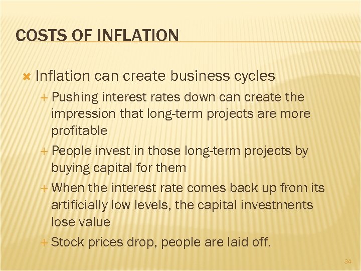COSTS OF INFLATION Inflation can create business cycles Pushing interest rates down can create