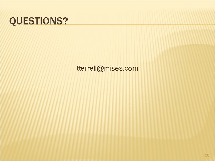 QUESTIONS? tterrell@mises. com 39 